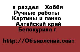  в раздел : Хобби. Ручные работы » Картины и панно . Алтайский край,Белокуриха г.